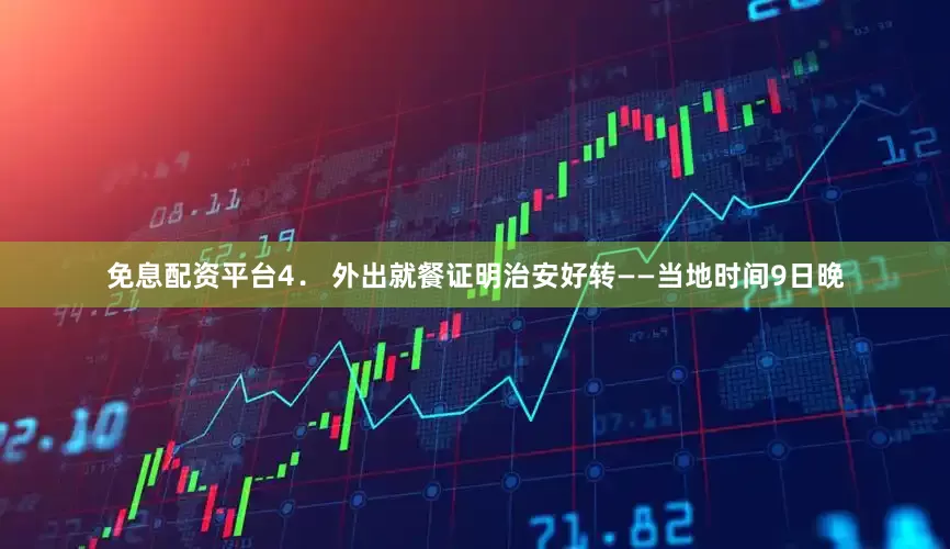 免息配资平台　　4． 外出就餐证明治安好转——当地时间9日晚