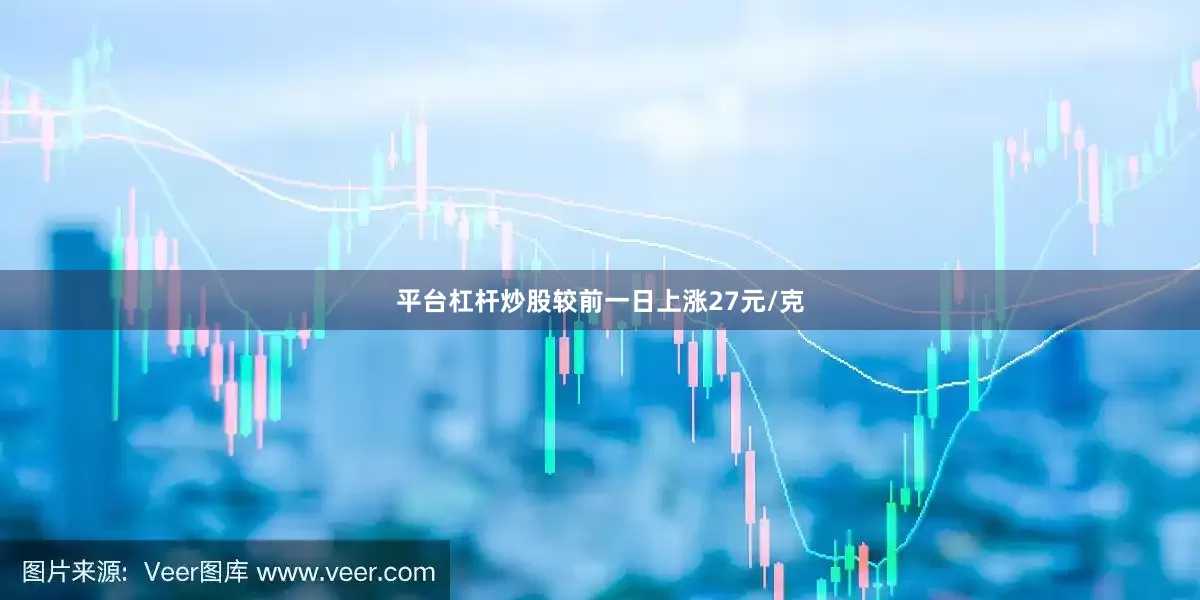 平台杠杆炒股较前一日上涨27元/克
